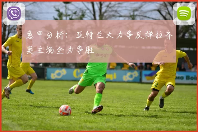 意甲分析：亚特兰大力争反弹拉齐奥主场全力争胜