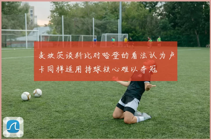麦坎茨谈科比对哈登的看法认为卢卡同样适用持球核心难以夺冠